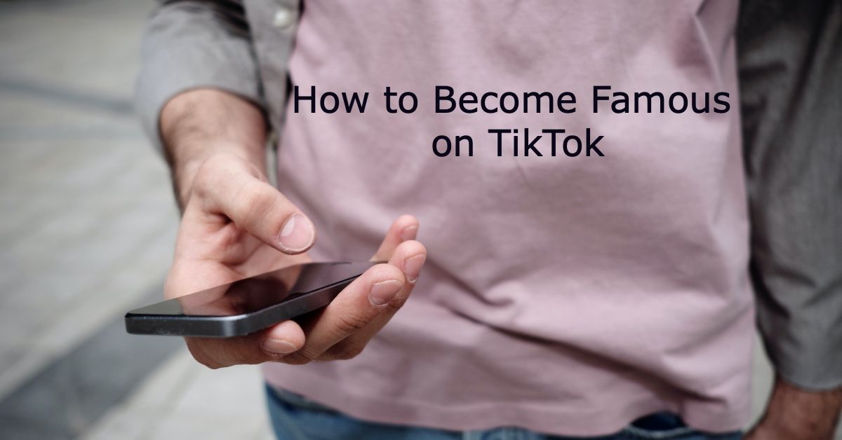 How to Become Famous on TikTok and Start Making Money