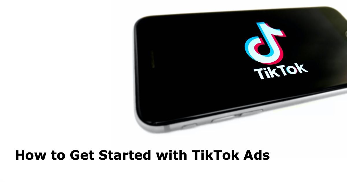 How to Get Started with TikTok Ads