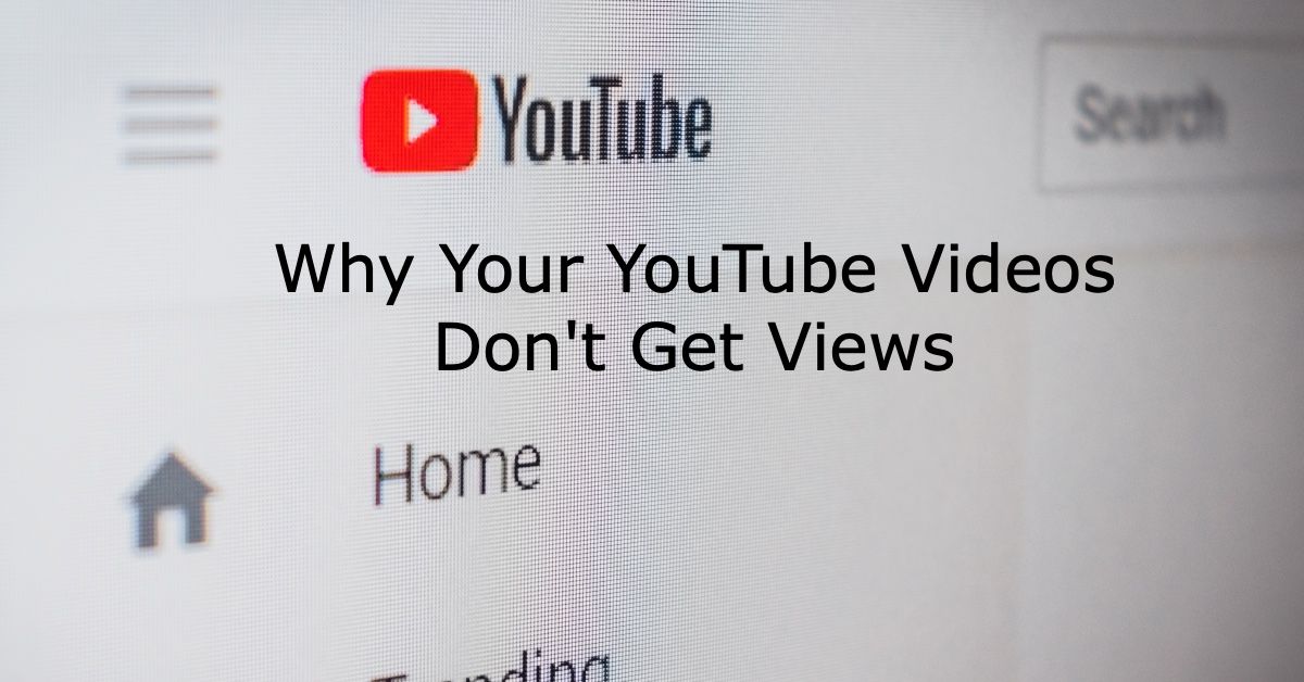 Why Your YouTube Videos Are Not Getting Views
