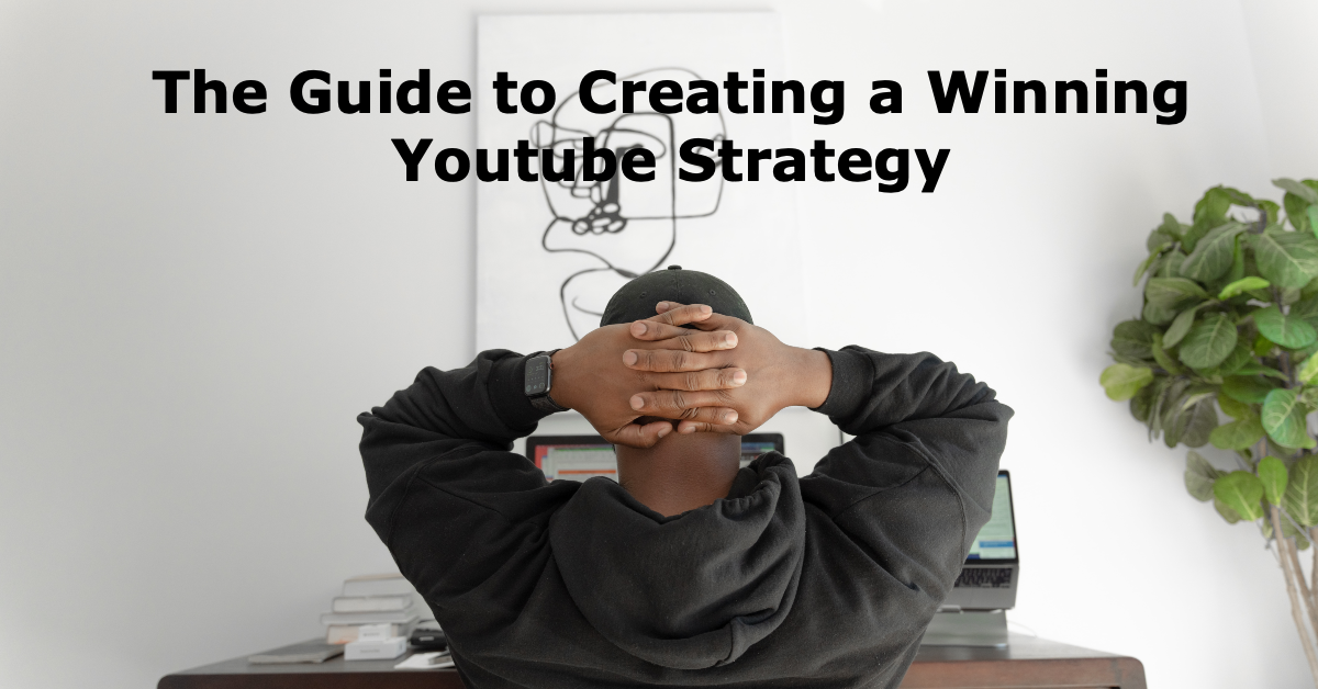 The Guide to Creating a Winning Youtube Strategy
