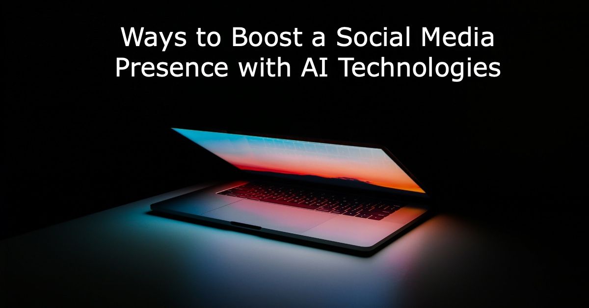 Ways to Boost a Social Media Presence with AI Technologies
