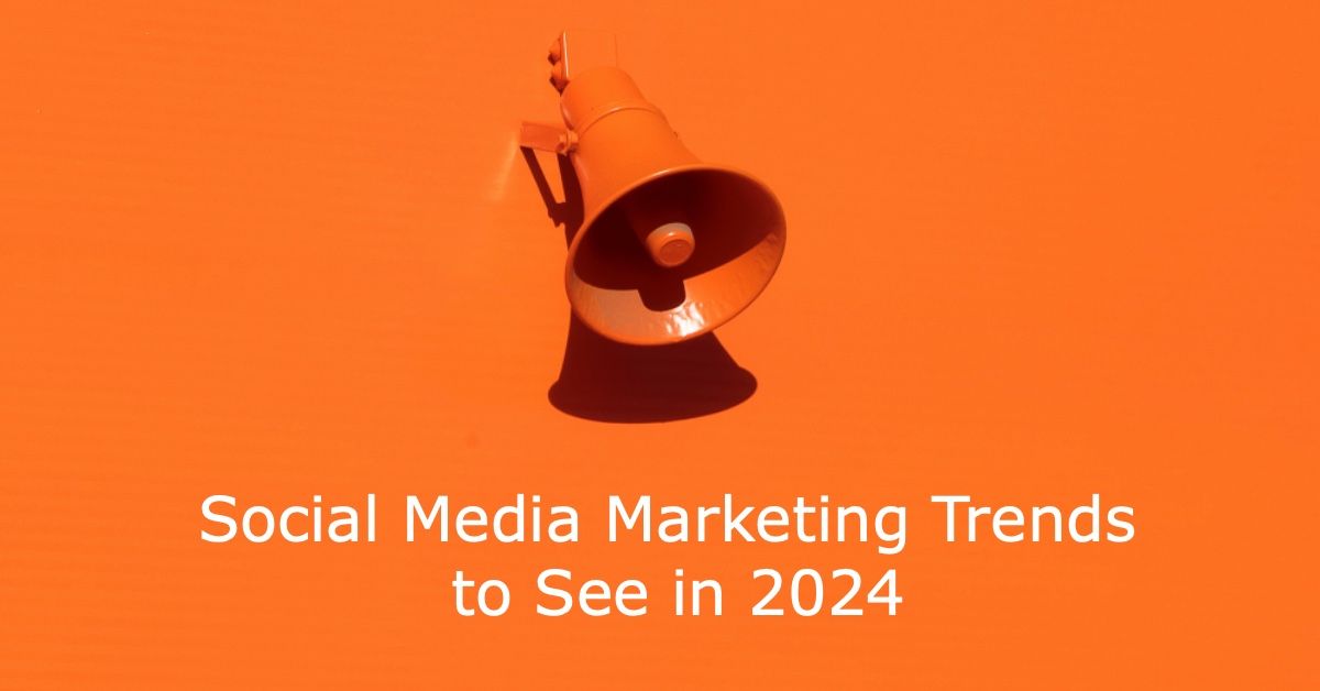 7 Social Media Marketing Trends to See in 2024