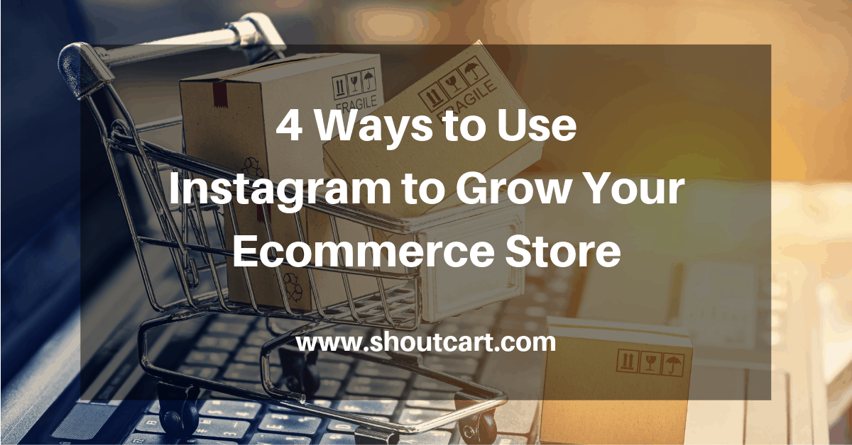 4 Ways to Use Instagram to Grow Your Ecommerce Store